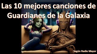 Las 10 mejores canciones de Guardianes de la Galaxia  Radio Mayor [upl. by Nnail]