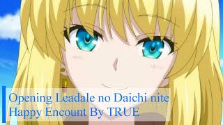 Leadale no Daichi nite  Opening Full Theme quotHappy Encountquot By TRUE [upl. by Drawdesemaj14]