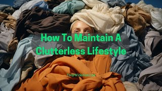 How To Maintain A Clutterless Lifestyle [upl. by Zzabahs988]