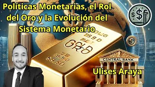 Políticas Monetarias el Rol del Oro y la Evolución del Sistema Monetario Con Ulises Araya [upl. by Eziechiele722]