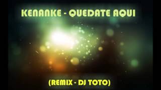 Kenanke  Quedate Aqui Remix  Dj Toto [upl. by Liebman556]