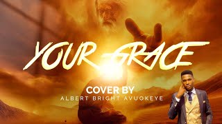 YOUR GRACE  Covered by Albert Bright Avuokeye [upl. by Munshi]