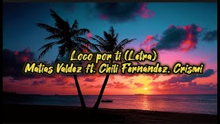 Loco por ti  LETRA Matias Valdez ft Chili Fernández Crismi [upl. by Andres]