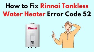 How to Fix Rinnai Tankless Water Heater Error Code 52 [upl. by Aicirtal]