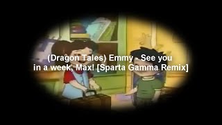 Dragon Tales Emmy  See you in a week Max Sparta Gamma Remix [upl. by Rehpotsrik532]