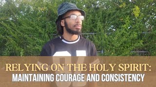 Relying On The Holy Spirit The Key To Maintaining Courage And Consistency [upl. by Llebiram726]