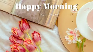 Playlist Happy Morning🍀Chill songs to make you feel so good  Morning Vibes [upl. by Atika]