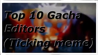 Top 10 Gacha Editors  Ticking meme Compilation  Half underrated [upl. by Brantley]