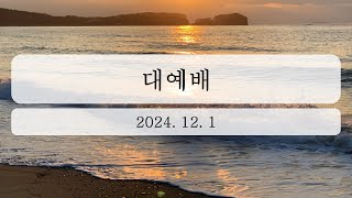 2024년 12월 1일 대예배 [upl. by Nerrot91]