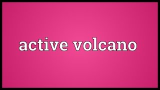 Active volcano Meaning [upl. by Kciredohr369]