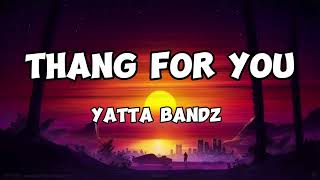 Yatta bandz  Thang for you lyrics [upl. by Brennan162]