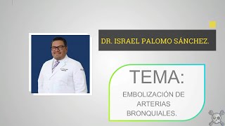 EMBOLIZACIÓN DE ARTERIAS BRONQUIALES DR ISRAEL PALOMO SÁNCHEZ [upl. by Nnyw421]