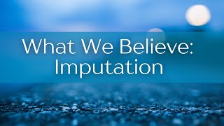 quotWhat We Believe Imputationquot [upl. by Ewold42]