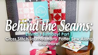 Behind the Seams Prt 1 Emma’s Birthday Cross Stitch Journal Harry Potter Sew Along and more [upl. by Ralfston632]