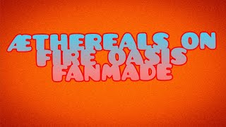 ÆTHEREAL on fire oasis fanmade BUG FIX  by nilquitol [upl. by Gracia461]