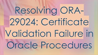 Resolving ORA29024 Certificate Validation Failure in Oracle Procedures [upl. by Noruq870]