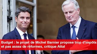 Le projet de Michel Barnier propose «trop dimpôts» et «pas assez de réformes» critique Attal [upl. by Melvena386]