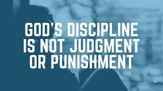 Gods Discipline Is NOT Punishment or Judgement Under the New Covenant [upl. by Shumway]