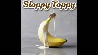 Sloppy Toppy [upl. by Mahala]