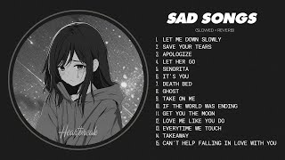 Slowed Sad Songs 𝙨𝙡𝙤𝙬𝙚𝙙  𝙧𝙚𝙫𝙚𝙧𝙗  Sad love songs that make you cry for a broken heart heartbreak [upl. by Swords]