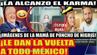 ¡LA ALCANZÓ EL KARMA IMÁGENES DE LA MAMÁ DE PONCHO DE NIGRIS LE DAN LA VUELTA TODO MÉXICO [upl. by Pickering]