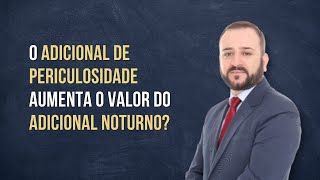 O adicional de periculosidade aumenta o valor do adicional noturno [upl. by Nylhsa450]