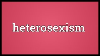 Heterosexism Meaning [upl. by Enimzaj]