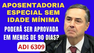 APOSENTADORIA ESPECIAL SEM IDADE MÍNIMA ADI 6309 SERÁ DECIDIDA EM MENOS DE 90 DIAS [upl. by Parfitt]