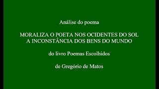 Análise do poema MORALIZA O POETA A INCONSTÂNCIA DOS BENS DO MUNDO de Gregório de Matos [upl. by Oriole]