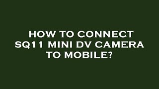 How to connect sq11 mini dv camera to mobile [upl. by Yarled]