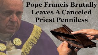 Pope Francis Brutally Leaves A Canceled Priest Penniless [upl. by Bergwall760]