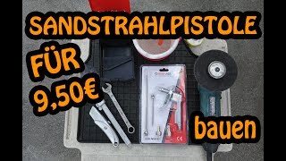 Sandstrahlpistole für 950 € selber bauen SIEG ÜBER DEN ROST amp DRECK 🔧🔧🔧 [upl. by Croteau]