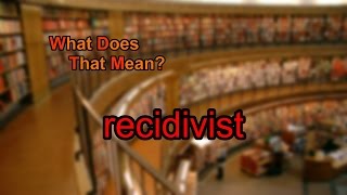 What does recidivist mean [upl. by Nojel]