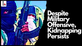 Despite Military Offensive Kidnapping Persists [upl. by Niledam]