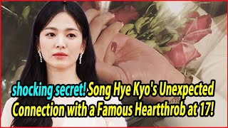 shocking secret Song Hye Kyos Unexpected Connection with a Famous Heartthrob at 17 [upl. by Eveivaneg]