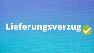 Der Lieferungsverzug  Lieferverzug einfach erklärt [upl. by Carboni]