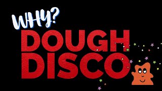 Why do Dough Disco [upl. by Eneg]