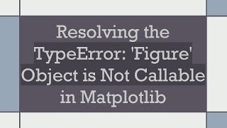 Resolving the TypeError Figure Object is Not Callable in Matplotlib [upl. by Kristal213]