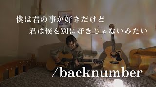 僕は君の事が好きだけど君は僕を別に好きじゃないみたいbacknumber 弾き語りカバー [upl. by Ainirtak]