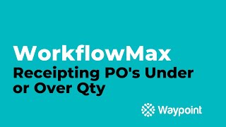 WorkflowMax  Receipting POs Under or Over Qty  Waypoint [upl. by Akapol507]