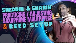 Sheddin amp Sharin  Practicing  Adjusting Saxophone Mouthpiece and Reed Setup [upl. by Bainbridge44]