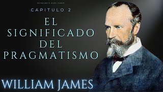 Cap 2  EL SIGNIFICADO DEL PRAGMATISMO  William James [upl. by Krissie]