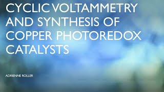 Adrienne Roller  Cyclic Voltammetry and Synthesis of Copper Photoredox Catalysts [upl. by Thirzi]