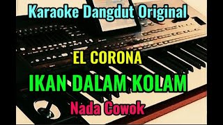 IKAN DALAM KOLAM  EL CORONA  KARAOKE DANGDUT ORIGINAL  NADA COWOK [upl. by Nehgaem578]