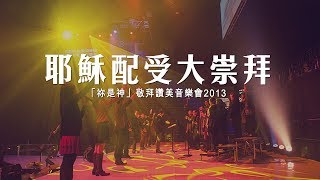 同心圓 《耶穌配受大崇拜》TWS 敬拜者使團「祢是神」Live [upl. by Nahallac801]