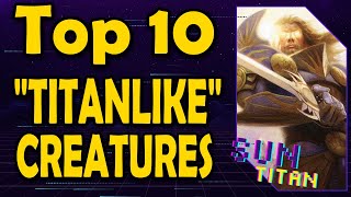 Top 10 “Titanlike” Creatures in MTG [upl. by Gaves52]