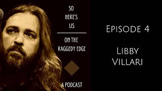 So Heres Us On the Raggedy Edge  Episode 4 Libby Villari [upl. by Nonarb]