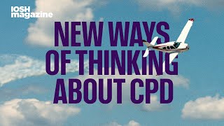 IOSH magazine  New ways of thinking about CPD [upl. by Nnylyt128]