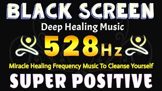 528 Hz Super Positive Energy In Your Body  Miracle Healing Frequency Music To Cleanse Yourself [upl. by Zaneta]