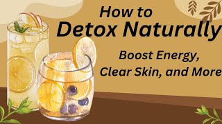 How to Detox Naturally Boost Energy Clear Skin and More [upl. by Leamhsi855]